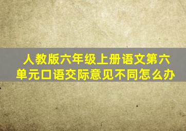 人教版六年级上册语文第六单元口语交际意见不同怎么办