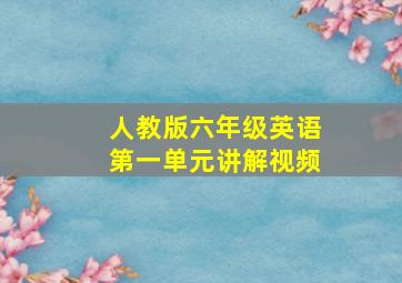 人教版六年级英语第一单元讲解视频