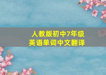 人教版初中7年级英语单词中文翻译