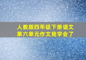 人教版四年级下册语文第六单元作文我学会了