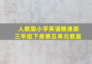 人教版小学英语精通版三年级下册第五单元教案