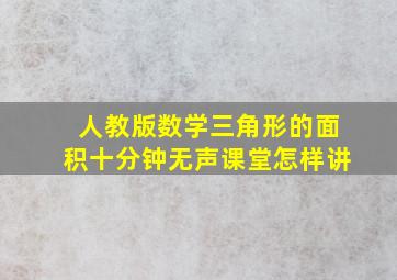 人教版数学三角形的面积十分钟无声课堂怎样讲