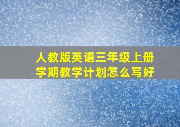 人教版英语三年级上册学期教学计划怎么写好