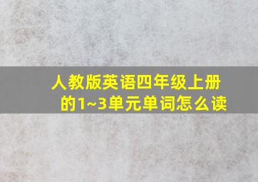 人教版英语四年级上册的1~3单元单词怎么读