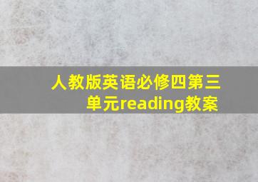 人教版英语必修四第三单元reading教案