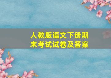 人教版语文下册期末考试试卷及答案