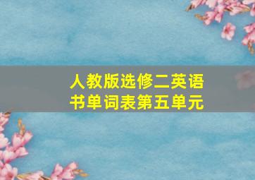 人教版选修二英语书单词表第五单元