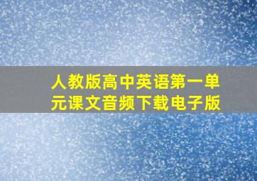 人教版高中英语第一单元课文音频下载电子版