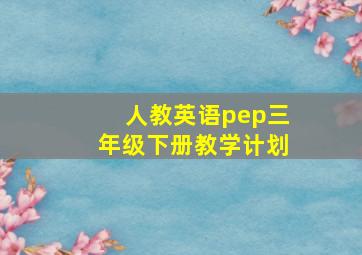 人教英语pep三年级下册教学计划