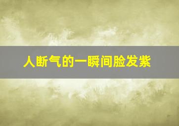 人断气的一瞬间脸发紫