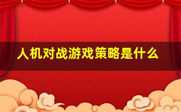 人机对战游戏策略是什么