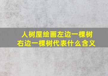 人树屋绘画左边一棵树右边一棵树代表什么含义