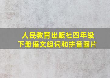 人民教育出版社四年级下册语文组词和拼音图片