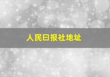 人民曰报社地址