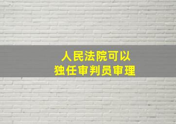 人民法院可以独任审判员审理