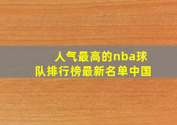 人气最高的nba球队排行榜最新名单中国