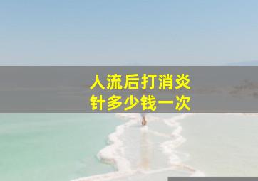 人流后打消炎针多少钱一次