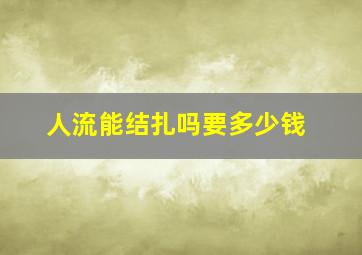 人流能结扎吗要多少钱