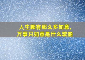 人生哪有那么多如意,万事只如意是什么歌曲