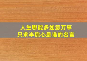 人生哪能多如意万事只求半称心是谁的名言