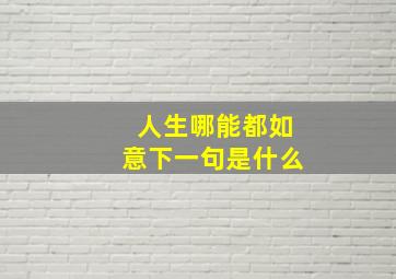 人生哪能都如意下一句是什么