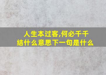 人生本过客,何必千千结什么意思下一句是什么