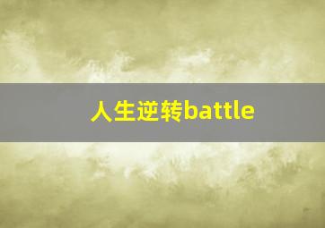 人生逆转battle