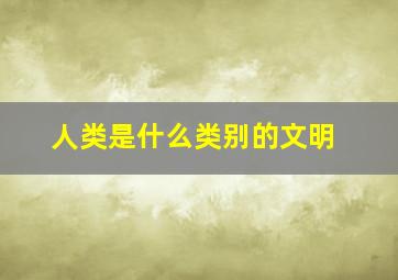 人类是什么类别的文明