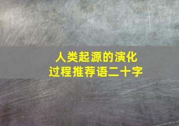 人类起源的演化过程推荐语二十字