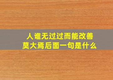 人谁无过过而能改善莫大焉后面一句是什么