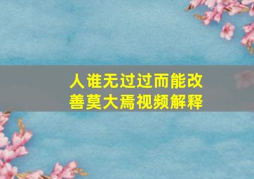 人谁无过过而能改善莫大焉视频解释