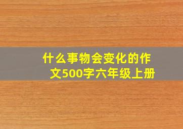 什么事物会变化的作文500字六年级上册