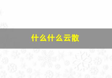 什么什么云散