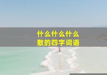 什么什么什么散的四字词语