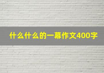 什么什么的一幕作文400字