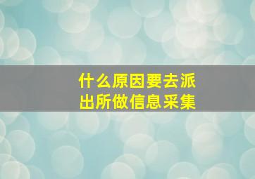 什么原因要去派出所做信息采集