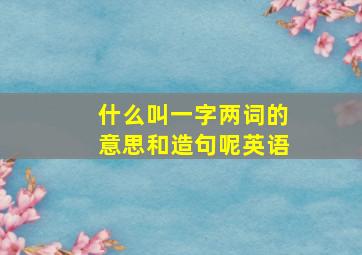 什么叫一字两词的意思和造句呢英语