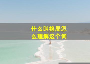 什么叫格局怎么理解这个词