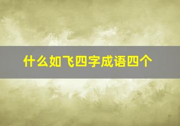 什么如飞四字成语四个