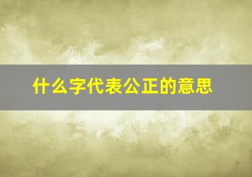 什么字代表公正的意思