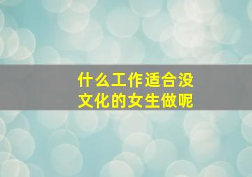 什么工作适合没文化的女生做呢