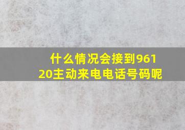 什么情况会接到96120主动来电电话号码呢