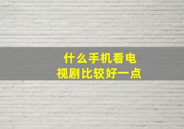 什么手机看电视剧比较好一点