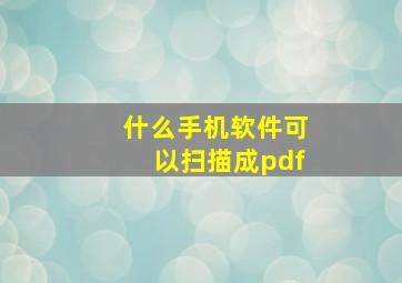 什么手机软件可以扫描成pdf