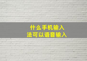 什么手机输入法可以语音输入