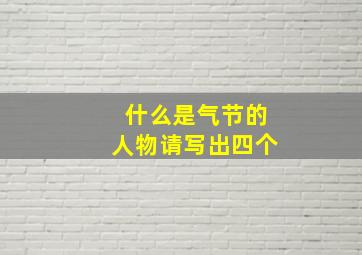 什么是气节的人物请写出四个