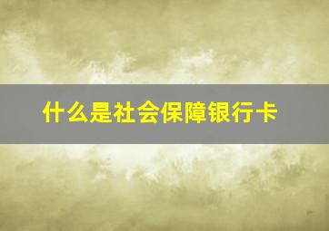 什么是社会保障银行卡