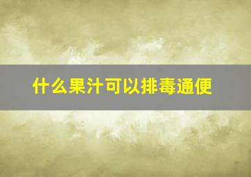 什么果汁可以排毒通便