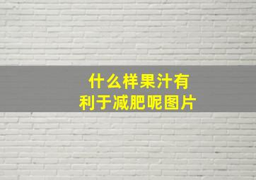 什么样果汁有利于减肥呢图片