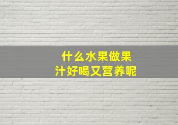 什么水果做果汁好喝又营养呢